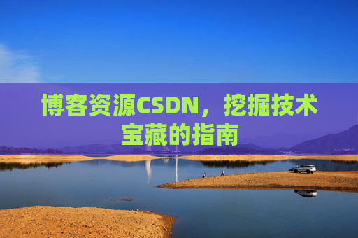 博客资源CSDN，挖掘技术宝藏的指南